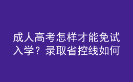 成人高考怎樣才能免試入學(xué)？錄取省控線如何劃定?