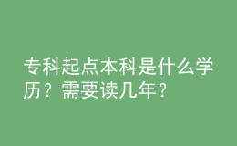 ?？破瘘c(diǎn)本科是什么學(xué)歷？需要讀幾年？