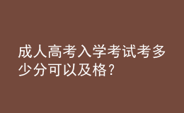 成人高考入學(xué)考試考多少分可以及格？