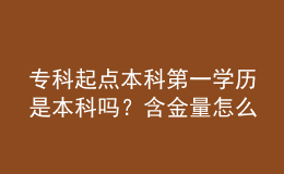 ?？破瘘c(diǎn)本科第一學(xué)歷是本科嗎？含金量怎么樣？