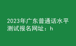 2023年廣東普通話水平測(cè)試報(bào)名網(wǎng)址：https://bm.cltt.org