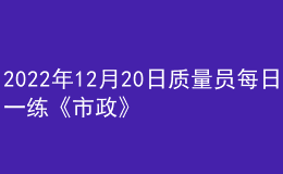 2022年12月20日質(zhì)量員每日一練《市政》