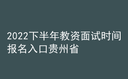 2022下半年教資面試時間報名入口貴州省