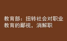 教育部：扭轉(zhuǎn)社會(huì)對(duì)職業(yè)教育的鄙視，消解職普分流帶來的教育焦慮