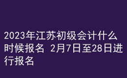 2023年江蘇初級會計(jì)什么時(shí)候報(bào)名 2月7日至28日進(jìn)行報(bào)名