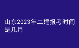 山東2023年二建報考時間是幾月