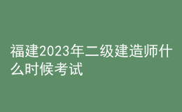 福建2023年二級(jí)建造師什么時(shí)候考試