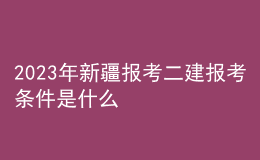 2023年新疆報考二建報考條件是什么