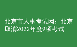 北京市人事考試網(wǎng)：北京取消2022年度9項考試