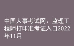 中國(guó)人事考試網(wǎng)：監(jiān)理工程師打印準(zhǔn)考證入口2022年11月