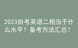 2023自考英語二相當于什么水平！備考方法匯總！ 