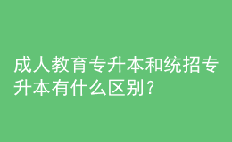 成人教育專升本和統(tǒng)招專升本有什么區(qū)別？ 