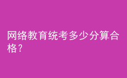 網(wǎng)絡(luò)教育統(tǒng)考多少分算合格？