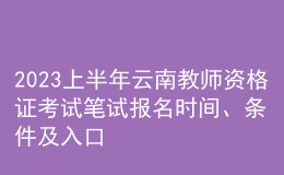 2023上半年云南教師資格證考試筆試報(bào)名時(shí)間、條件及入口