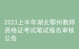 2023上半年湖北鄂州教師資格證考試筆試報名審核公告