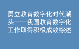 勇立教育數(shù)字化時(shí)代潮頭——我國(guó)教育數(shù)字化工作取得積極成效綜述之一