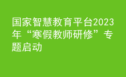 國家智慧教育平臺2023年“寒假教師研修”專題啟動