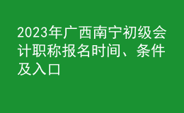 2023年廣西南寧初級(jí)會(huì)計(jì)職稱報(bào)名時(shí)間、條件及入口