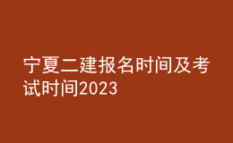 寧夏二建報(bào)名時(shí)間及考試時(shí)間2023