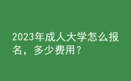 2023年成人大學怎么報名，多少費用？