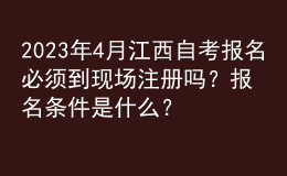 2023年4月江西自考報(bào)名必須到現(xiàn)場(chǎng)注冊(cè)嗎？報(bào)名條件是什么？ 