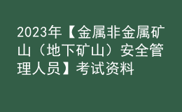 2023年【金屬非金屬礦山（地下礦山）安全管理人員】考試資料及金屬非金屬礦山（地下礦山）安全管理人員免費試題