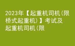 2023年【起重機司機(限橋式起重機)】考試及起重機司機(限橋式起重機)最新解析