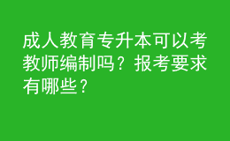 成人教育專升本可以考教師編制嗎？報考要求有哪些？ 