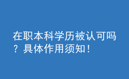 在職本科學(xué)歷被認可嗎？具體作用須知！ 