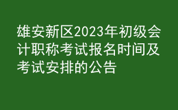 雄安新區(qū)2023年初級(jí)會(huì)計(jì)職稱(chēng)考試報(bào)名時(shí)間及考試安排的公告