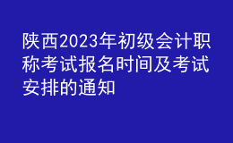 陜西2023年初級會計職稱考試報名時間及考試安排的通知