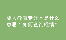 成人教育專升本是什么意思？如何查詢成績(jī)？ 