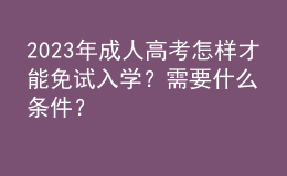 2023年成人高考怎樣才能免試入學？需要什么條件？