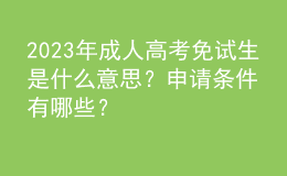 2023年成人高考免試生是什么意思？申請條件有哪些？