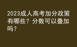 2023成人高考加分政策有哪些？分?jǐn)?shù)可以疊加嗎？