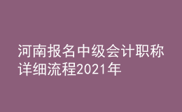 河南報名中級會計職稱詳細流程2021年