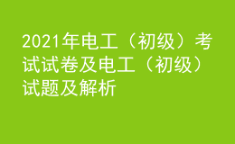 2021年電工（初級）考試試卷及電工（初級）試題及解析