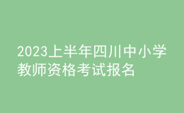 2023上半年四川中小學(xué)教師資格考試報(bào)名公告