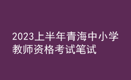 2023上半年青海中小學教師資格考試筆試報名通告