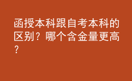 函授本科跟自考本科的區(qū)別？哪個含金量更高？