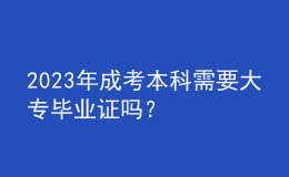 2023年成考本科需要大專(zhuān)畢業(yè)證嗎？