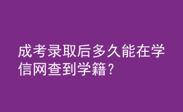 成考錄取后多久能在學(xué)信網(wǎng)查到學(xué)籍？