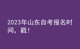 2023年山東自考報(bào)名時(shí)間，戳！ 