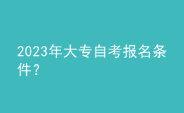 2023年大專自考報名條件？ 