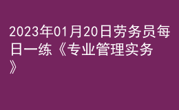 2023年01月20日勞務(wù)員每日一練《專(zhuān)業(yè)管理實(shí)務(wù)》