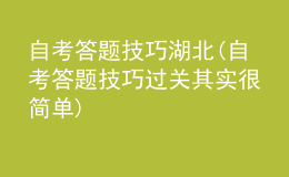 自考答題技巧湖北(自考答題技巧過關(guān)其實很簡單)