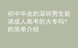 初中畢業(yè)的深圳男生能讀成人高考的大專嗎?的簡單介紹