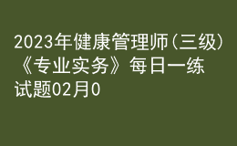 2023年健康管理師(三級)《專業(yè)實務(wù)》每日一練試題02月04日