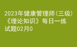 2023年健康管理師(三級(jí))《理論知識(shí)》每日一練試題02月05日