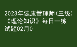 2023年健康管理師(三級(jí))《理論知識(shí)》每日一練試題02月07日